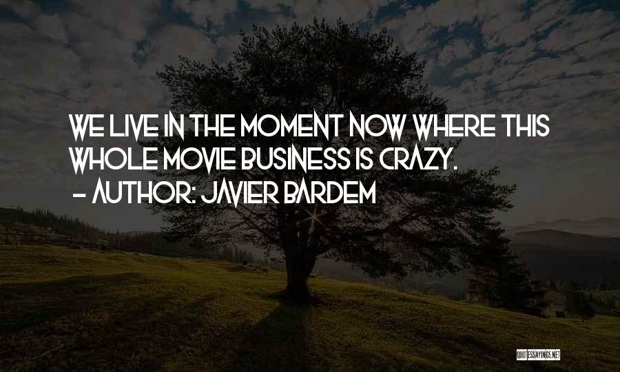 Javier Bardem Quotes: We Live In The Moment Now Where This Whole Movie Business Is Crazy.