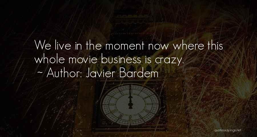 Javier Bardem Quotes: We Live In The Moment Now Where This Whole Movie Business Is Crazy.