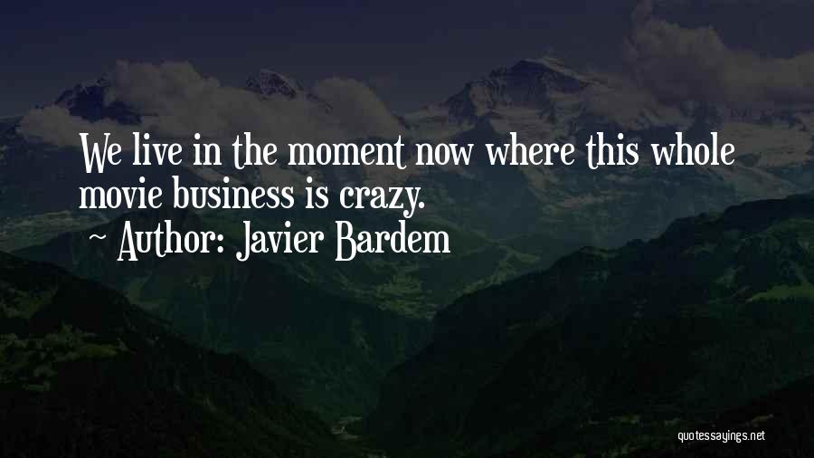 Javier Bardem Quotes: We Live In The Moment Now Where This Whole Movie Business Is Crazy.