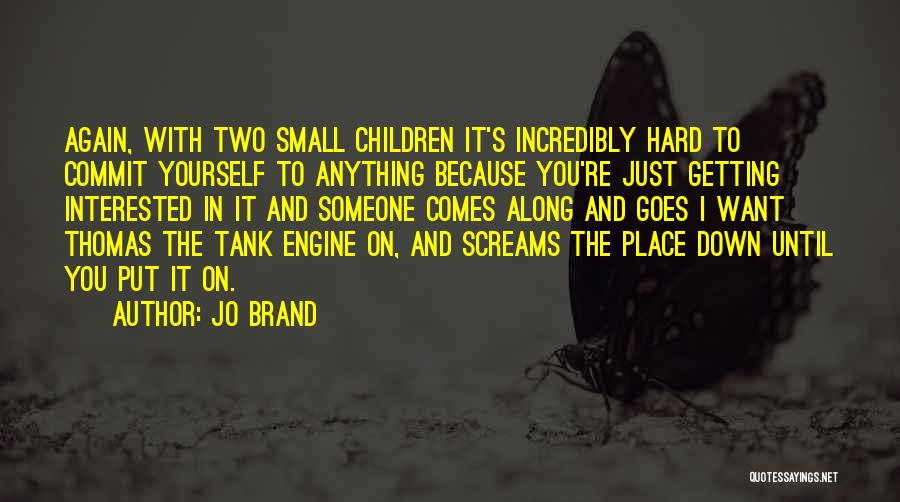 Jo Brand Quotes: Again, With Two Small Children It's Incredibly Hard To Commit Yourself To Anything Because You're Just Getting Interested In It