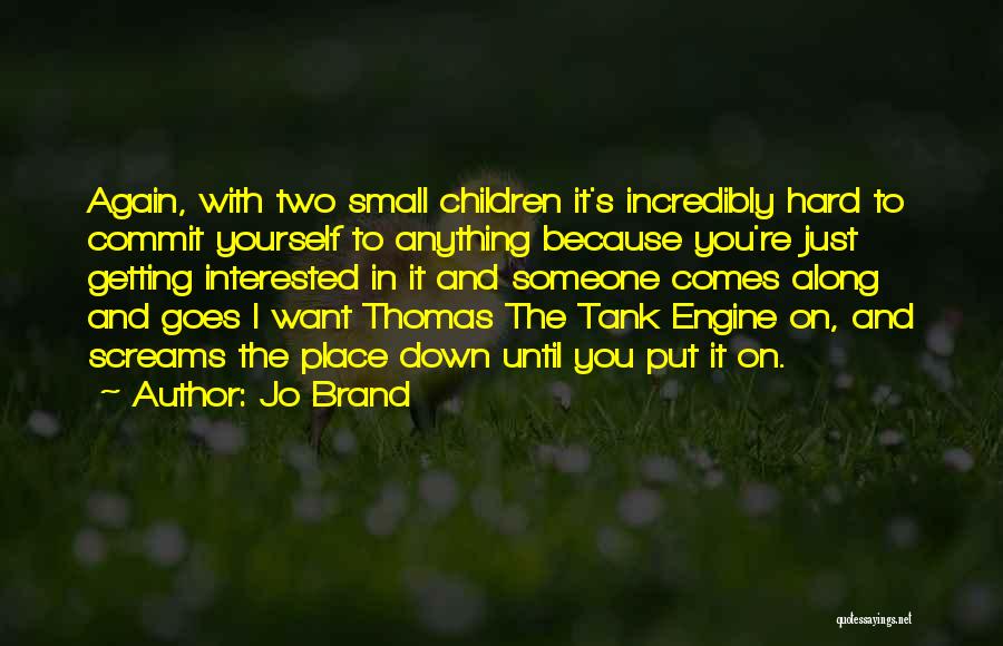 Jo Brand Quotes: Again, With Two Small Children It's Incredibly Hard To Commit Yourself To Anything Because You're Just Getting Interested In It