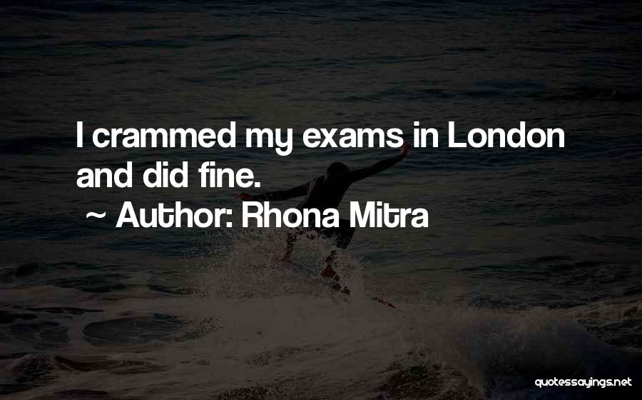 Rhona Mitra Quotes: I Crammed My Exams In London And Did Fine.