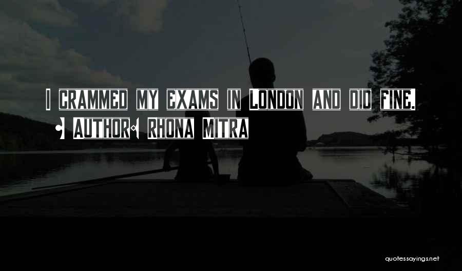 Rhona Mitra Quotes: I Crammed My Exams In London And Did Fine.