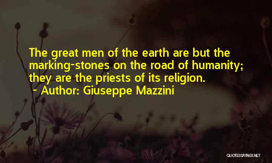 Giuseppe Mazzini Quotes: The Great Men Of The Earth Are But The Marking-stones On The Road Of Humanity; They Are The Priests Of