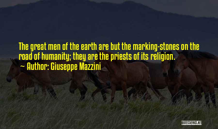 Giuseppe Mazzini Quotes: The Great Men Of The Earth Are But The Marking-stones On The Road Of Humanity; They Are The Priests Of