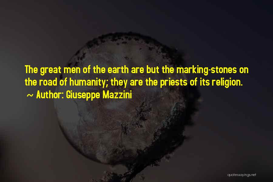 Giuseppe Mazzini Quotes: The Great Men Of The Earth Are But The Marking-stones On The Road Of Humanity; They Are The Priests Of