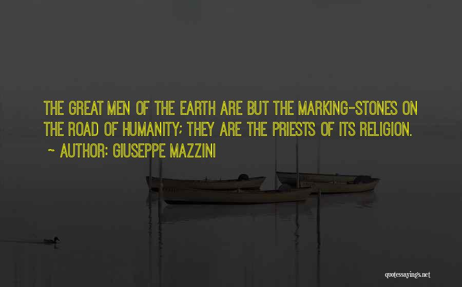 Giuseppe Mazzini Quotes: The Great Men Of The Earth Are But The Marking-stones On The Road Of Humanity; They Are The Priests Of