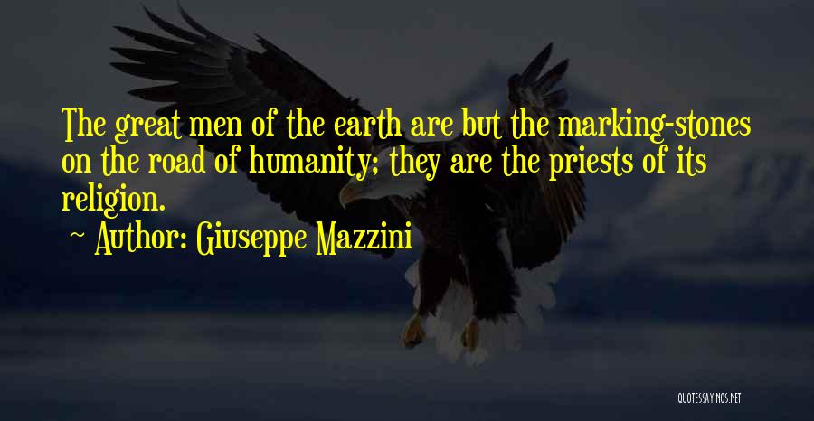 Giuseppe Mazzini Quotes: The Great Men Of The Earth Are But The Marking-stones On The Road Of Humanity; They Are The Priests Of