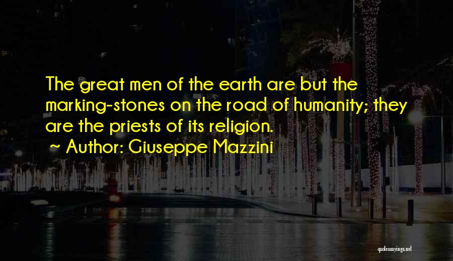 Giuseppe Mazzini Quotes: The Great Men Of The Earth Are But The Marking-stones On The Road Of Humanity; They Are The Priests Of