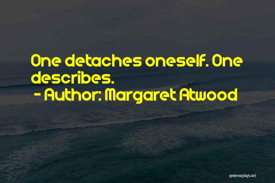 Margaret Atwood Quotes: One Detaches Oneself. One Describes.
