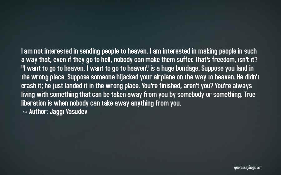 Jaggi Vasudev Quotes: I Am Not Interested In Sending People To Heaven. I Am Interested In Making People In Such A Way That,
