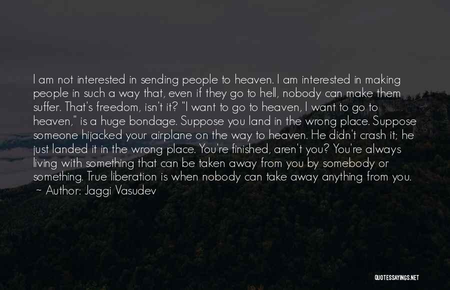 Jaggi Vasudev Quotes: I Am Not Interested In Sending People To Heaven. I Am Interested In Making People In Such A Way That,