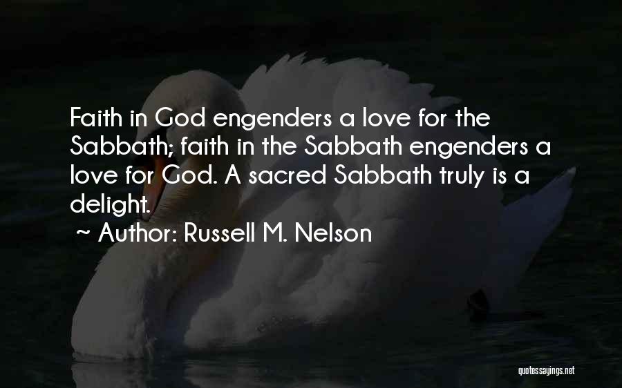 Russell M. Nelson Quotes: Faith In God Engenders A Love For The Sabbath; Faith In The Sabbath Engenders A Love For God. A Sacred