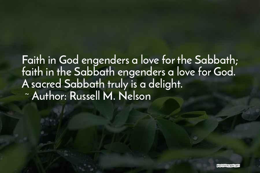 Russell M. Nelson Quotes: Faith In God Engenders A Love For The Sabbath; Faith In The Sabbath Engenders A Love For God. A Sacred