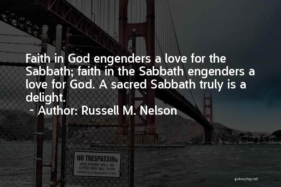 Russell M. Nelson Quotes: Faith In God Engenders A Love For The Sabbath; Faith In The Sabbath Engenders A Love For God. A Sacred