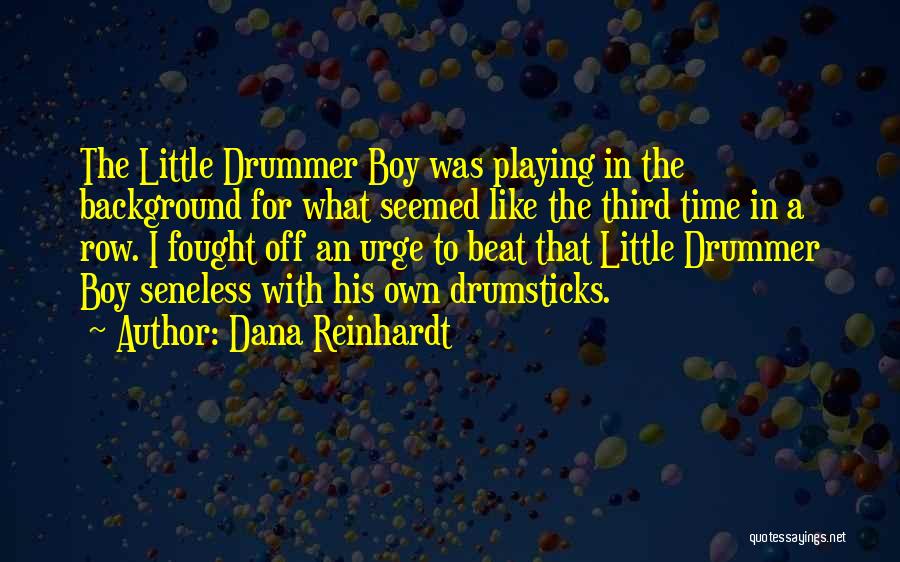 Dana Reinhardt Quotes: The Little Drummer Boy Was Playing In The Background For What Seemed Like The Third Time In A Row. I