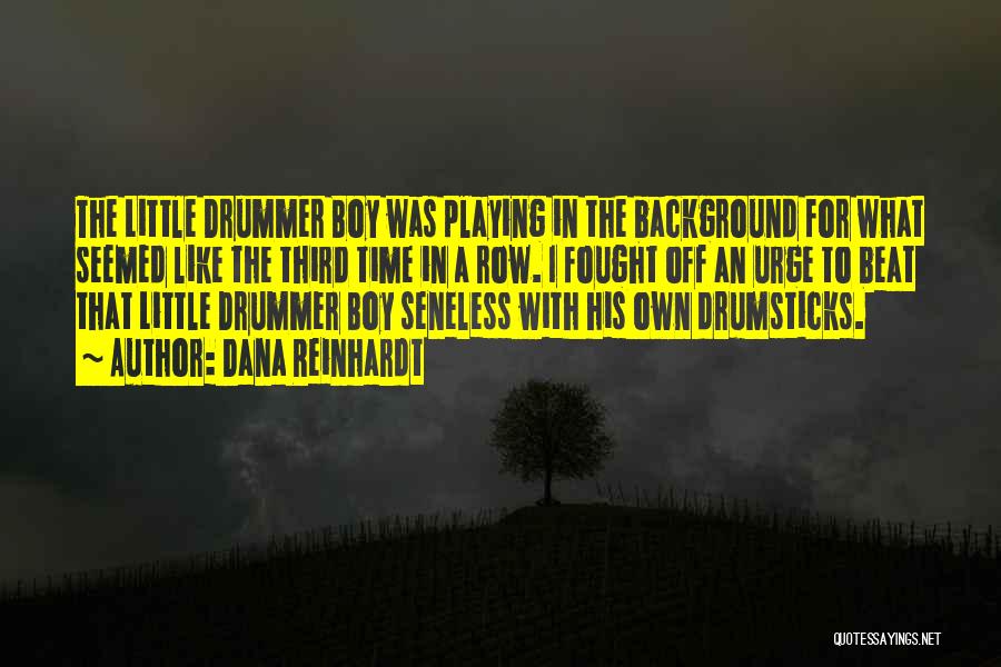 Dana Reinhardt Quotes: The Little Drummer Boy Was Playing In The Background For What Seemed Like The Third Time In A Row. I