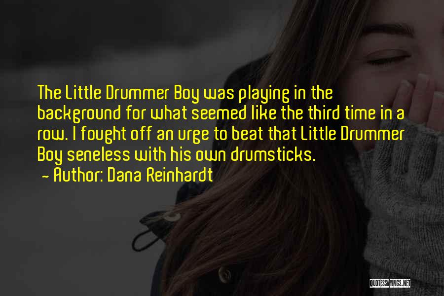 Dana Reinhardt Quotes: The Little Drummer Boy Was Playing In The Background For What Seemed Like The Third Time In A Row. I