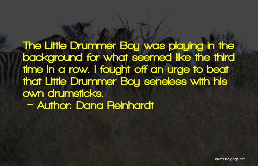 Dana Reinhardt Quotes: The Little Drummer Boy Was Playing In The Background For What Seemed Like The Third Time In A Row. I