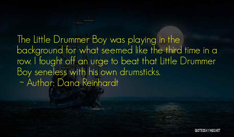 Dana Reinhardt Quotes: The Little Drummer Boy Was Playing In The Background For What Seemed Like The Third Time In A Row. I