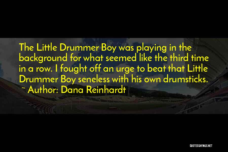 Dana Reinhardt Quotes: The Little Drummer Boy Was Playing In The Background For What Seemed Like The Third Time In A Row. I