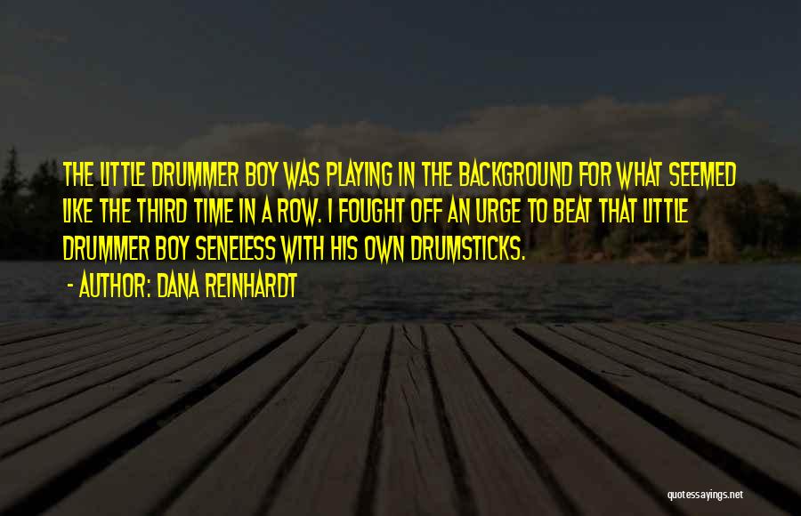 Dana Reinhardt Quotes: The Little Drummer Boy Was Playing In The Background For What Seemed Like The Third Time In A Row. I