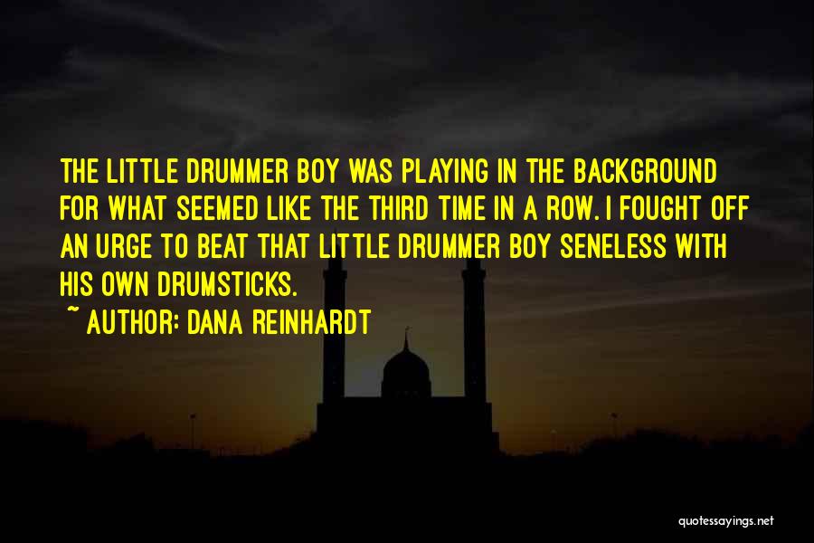 Dana Reinhardt Quotes: The Little Drummer Boy Was Playing In The Background For What Seemed Like The Third Time In A Row. I