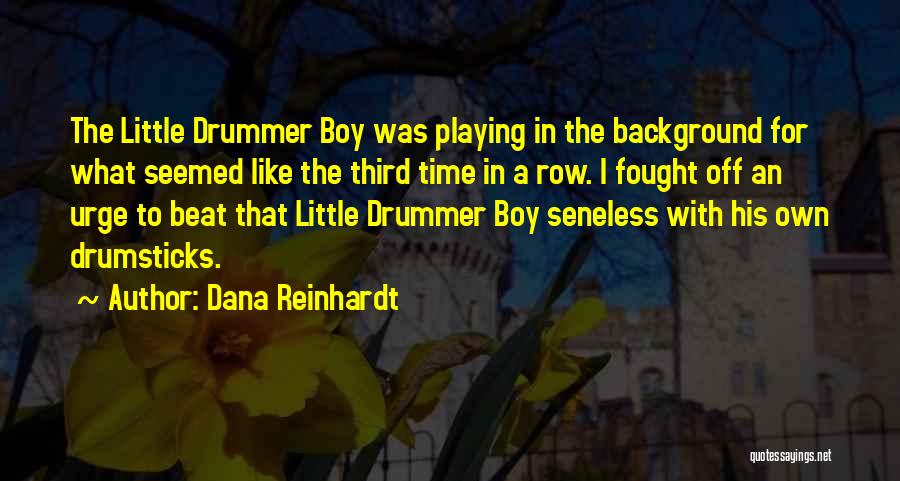 Dana Reinhardt Quotes: The Little Drummer Boy Was Playing In The Background For What Seemed Like The Third Time In A Row. I