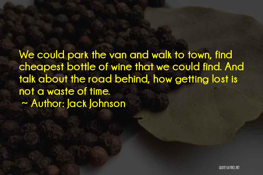 Jack Johnson Quotes: We Could Park The Van And Walk To Town, Find Cheapest Bottle Of Wine That We Could Find. And Talk