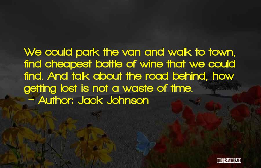 Jack Johnson Quotes: We Could Park The Van And Walk To Town, Find Cheapest Bottle Of Wine That We Could Find. And Talk