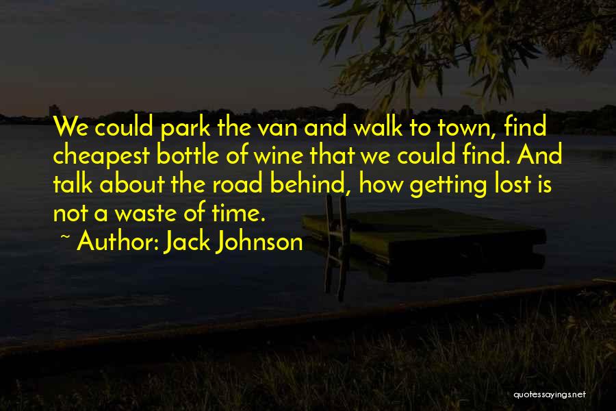 Jack Johnson Quotes: We Could Park The Van And Walk To Town, Find Cheapest Bottle Of Wine That We Could Find. And Talk