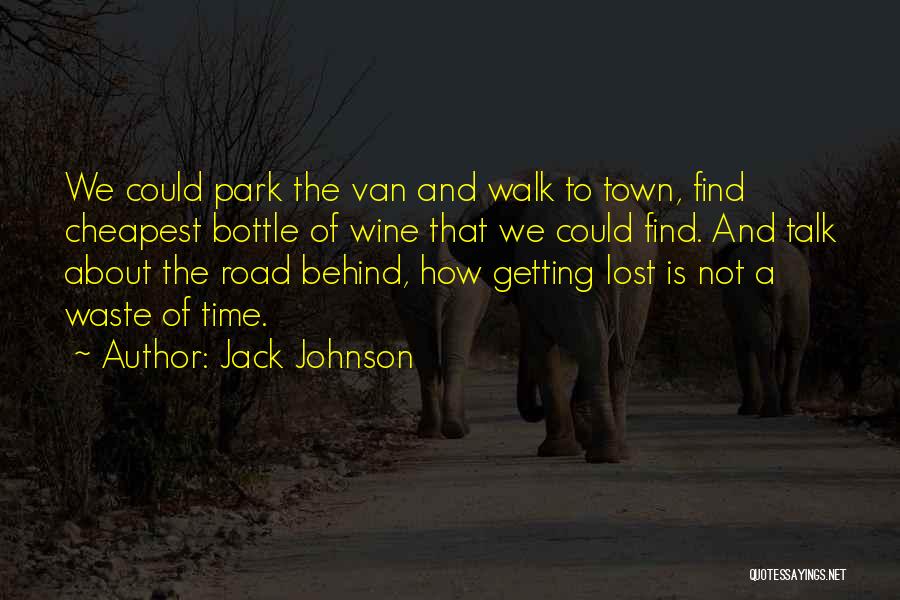 Jack Johnson Quotes: We Could Park The Van And Walk To Town, Find Cheapest Bottle Of Wine That We Could Find. And Talk