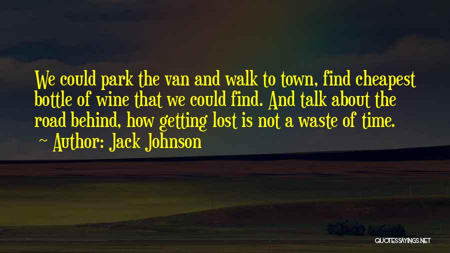 Jack Johnson Quotes: We Could Park The Van And Walk To Town, Find Cheapest Bottle Of Wine That We Could Find. And Talk