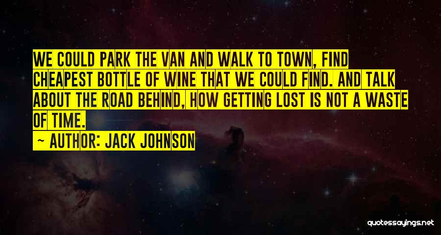 Jack Johnson Quotes: We Could Park The Van And Walk To Town, Find Cheapest Bottle Of Wine That We Could Find. And Talk