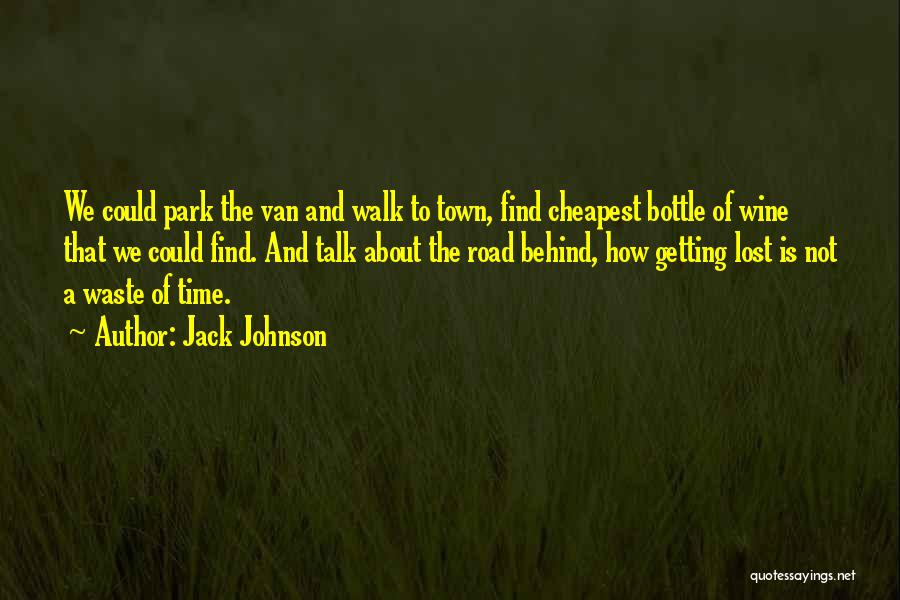 Jack Johnson Quotes: We Could Park The Van And Walk To Town, Find Cheapest Bottle Of Wine That We Could Find. And Talk