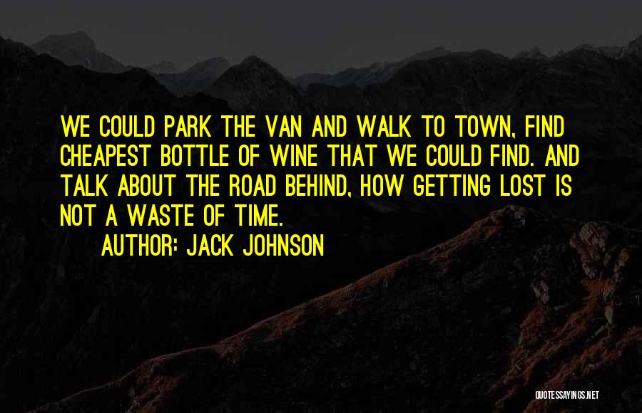 Jack Johnson Quotes: We Could Park The Van And Walk To Town, Find Cheapest Bottle Of Wine That We Could Find. And Talk