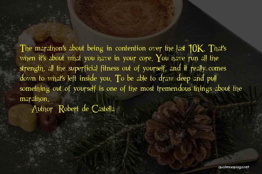 Robert De Castella Quotes: The Marathon's About Being In Contention Over The Last 10k. That's When It's About What You Have In Your Core.