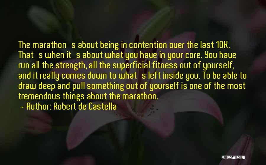 Robert De Castella Quotes: The Marathon's About Being In Contention Over The Last 10k. That's When It's About What You Have In Your Core.