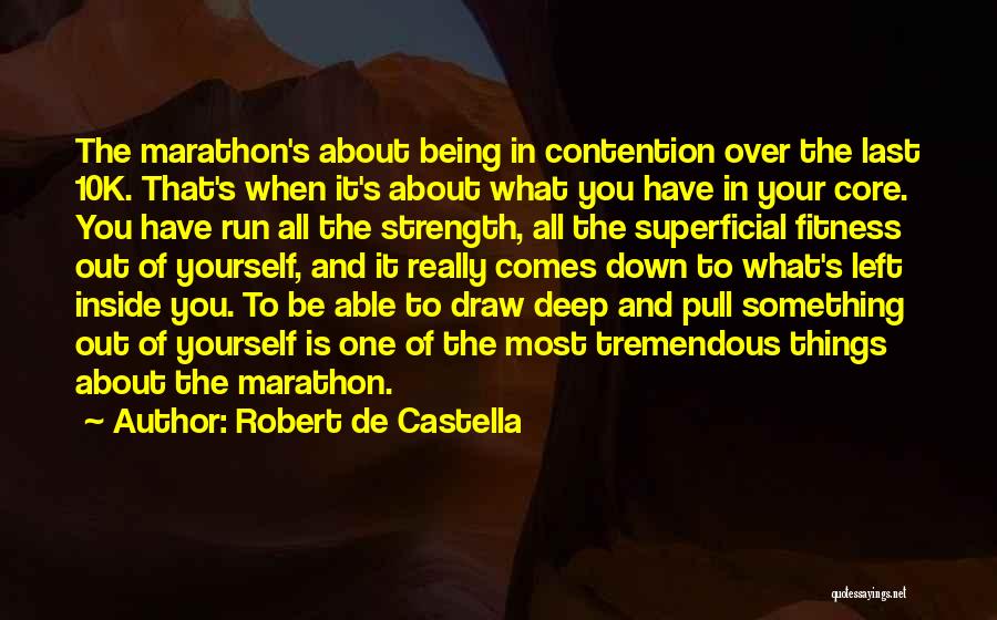 Robert De Castella Quotes: The Marathon's About Being In Contention Over The Last 10k. That's When It's About What You Have In Your Core.