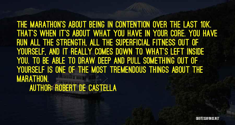 Robert De Castella Quotes: The Marathon's About Being In Contention Over The Last 10k. That's When It's About What You Have In Your Core.