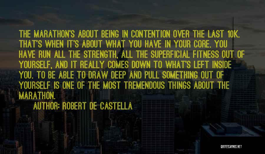 Robert De Castella Quotes: The Marathon's About Being In Contention Over The Last 10k. That's When It's About What You Have In Your Core.