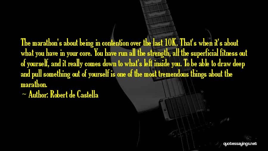 Robert De Castella Quotes: The Marathon's About Being In Contention Over The Last 10k. That's When It's About What You Have In Your Core.