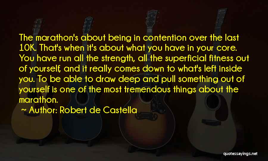 Robert De Castella Quotes: The Marathon's About Being In Contention Over The Last 10k. That's When It's About What You Have In Your Core.