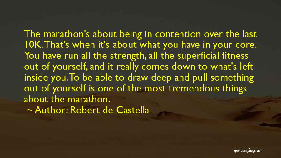 Robert De Castella Quotes: The Marathon's About Being In Contention Over The Last 10k. That's When It's About What You Have In Your Core.