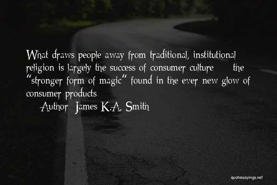 James K.A. Smith Quotes: What Draws People Away From Traditional, Institutional Religion Is Largely The Success Of Consumer Culture - The Stronger Form Of