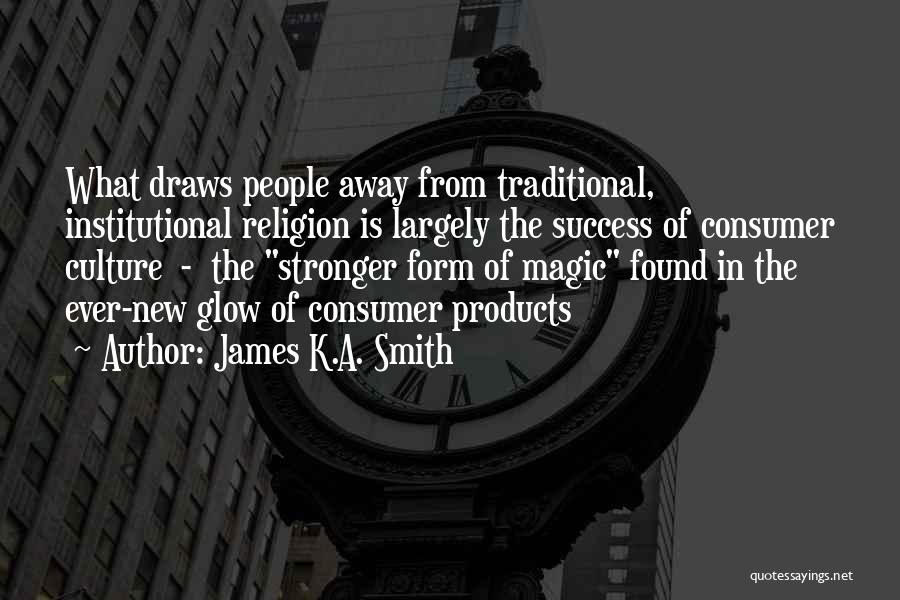 James K.A. Smith Quotes: What Draws People Away From Traditional, Institutional Religion Is Largely The Success Of Consumer Culture - The Stronger Form Of