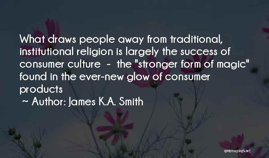 James K.A. Smith Quotes: What Draws People Away From Traditional, Institutional Religion Is Largely The Success Of Consumer Culture - The Stronger Form Of