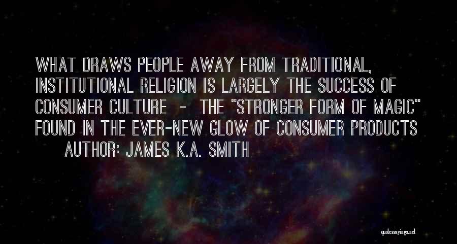 James K.A. Smith Quotes: What Draws People Away From Traditional, Institutional Religion Is Largely The Success Of Consumer Culture - The Stronger Form Of