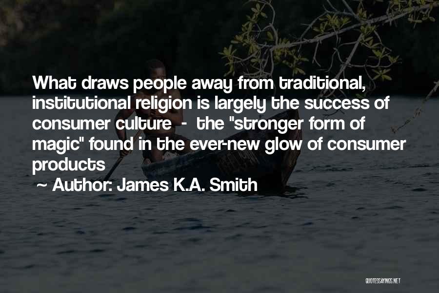 James K.A. Smith Quotes: What Draws People Away From Traditional, Institutional Religion Is Largely The Success Of Consumer Culture - The Stronger Form Of