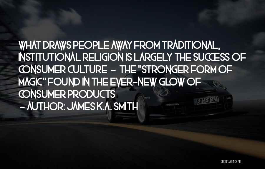 James K.A. Smith Quotes: What Draws People Away From Traditional, Institutional Religion Is Largely The Success Of Consumer Culture - The Stronger Form Of